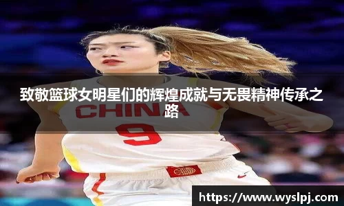 致敬篮球女明星们的辉煌成就与无畏精神传承之路